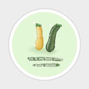 You're my teeny weeny yellow zucchini pun Magnet